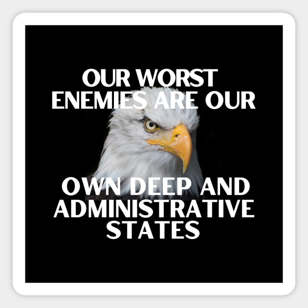 Our Worst Enemies are our own administrative and deep states Magnet by Let Them Know Shirts.store